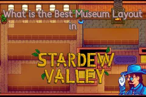 Stardew Valley Museum Layout | What is the Best Way to Organize