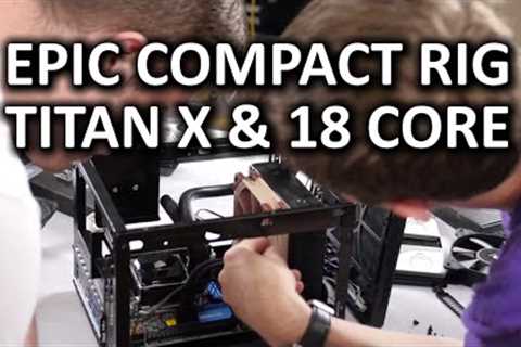 The MOST Compact Gaming PC - Titan X & 18 Core Xeon CPU in a Shoebox