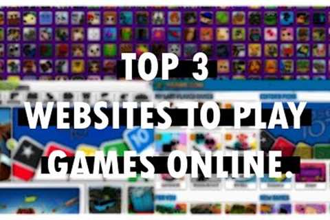 Top 3 Websites To Play Games Online For Free.