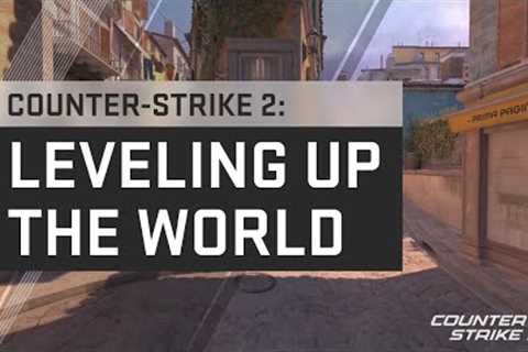 Counter-Strike 2: Leveling Up The World