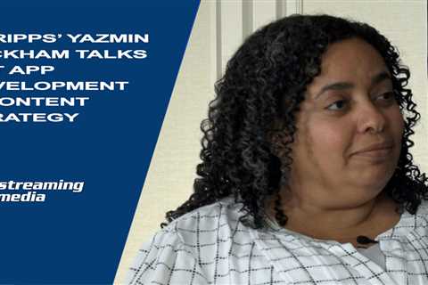 Scripps' Yazmin Wickham Talks OTT App Development & Content Strategy