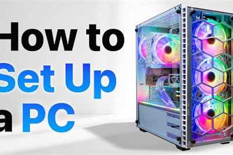 How to set up a PC, the last guide you''ll ever need!