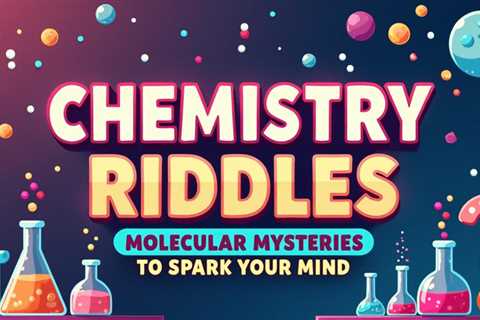 10 Chemistry Riddles: Molecular Mysteries to Spark Your Mind