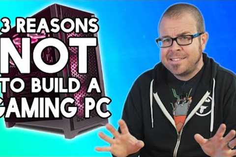 Three Reasons NOT to Build a Gaming PC (and 4 reasons you still should)